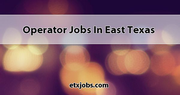 operator-jobs-in-east-texas